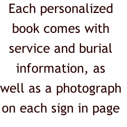 Each personalized
book comes with
service and burial
information, as
well as a photograph
on each sign in page

