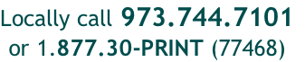 Locally call 973.744.7101
or 1.877.30-PRINT (77468)